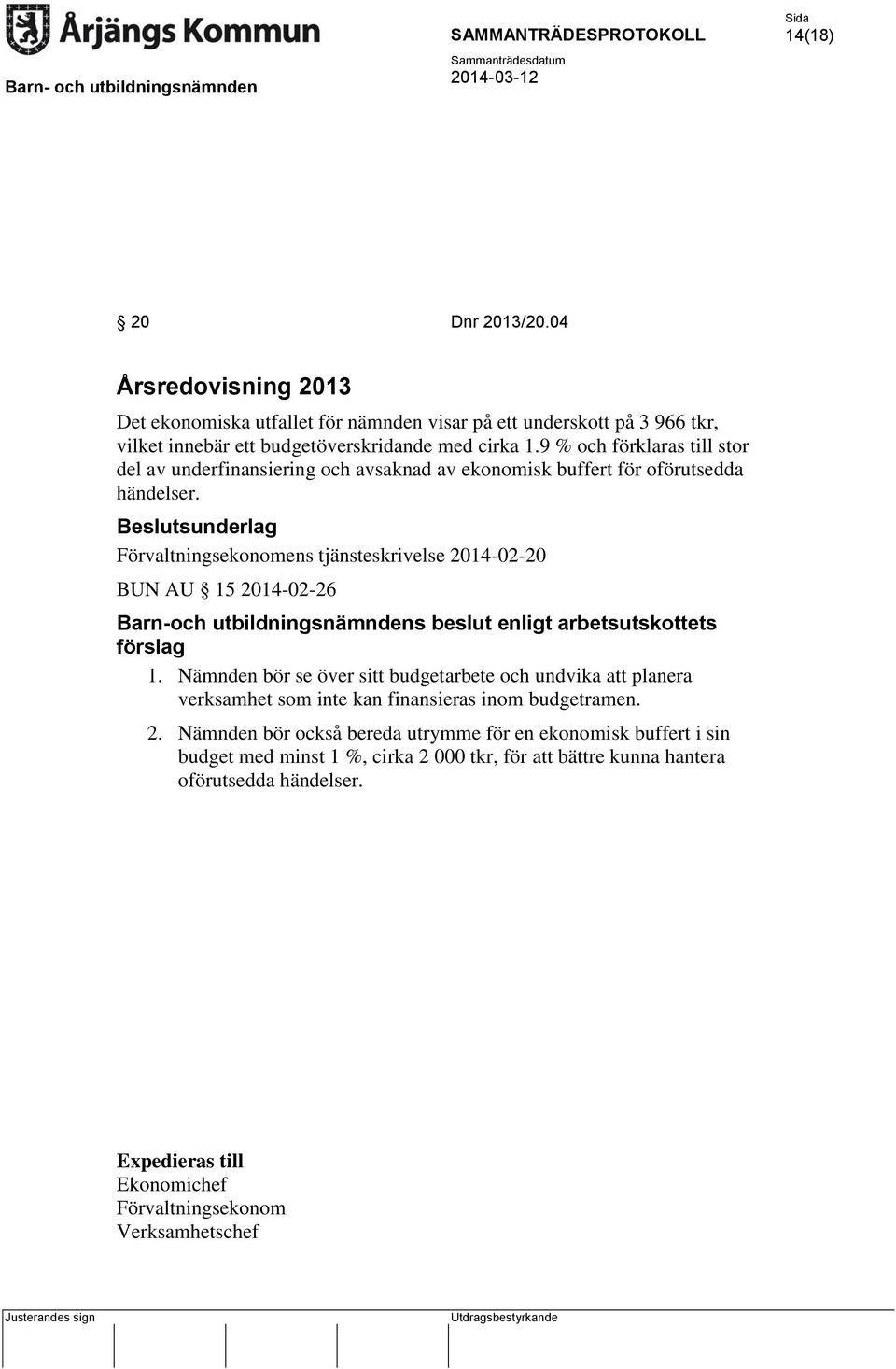 Förvaltningsekonomens tjänsteskrivelse 2014-02-20 BUN AU 15 2014-02-26 Barn-och utbildningsnämndens beslut enligt arbetsutskottets förslag 1.