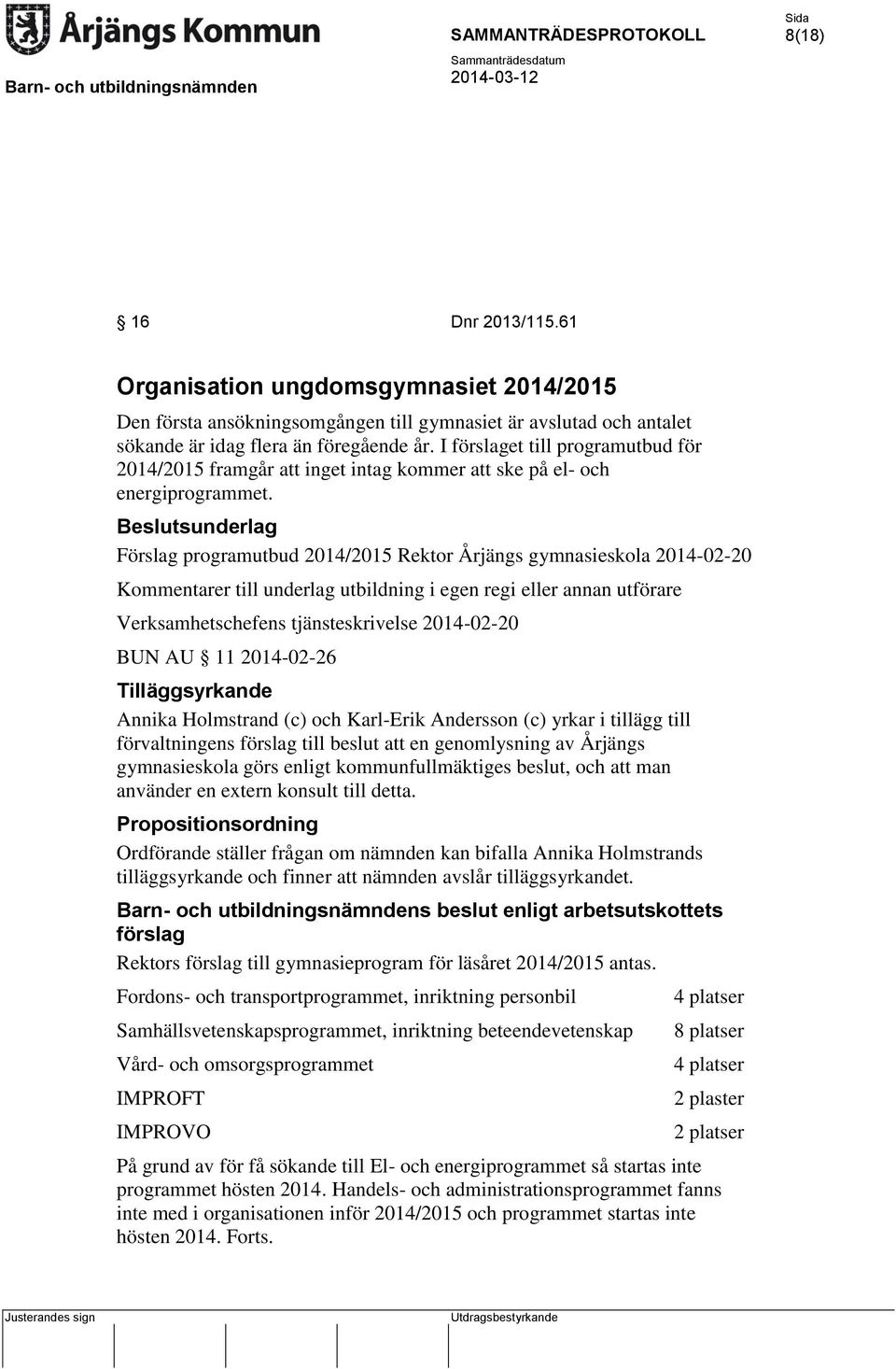 Förslag programutbud 2014/2015 Rektor Årjängs gymnasieskola 2014-02-20 Kommentarer till underlag utbildning i egen regi eller annan utförare Verksamhetschefens tjänsteskrivelse 2014-02-20 BUN AU 11