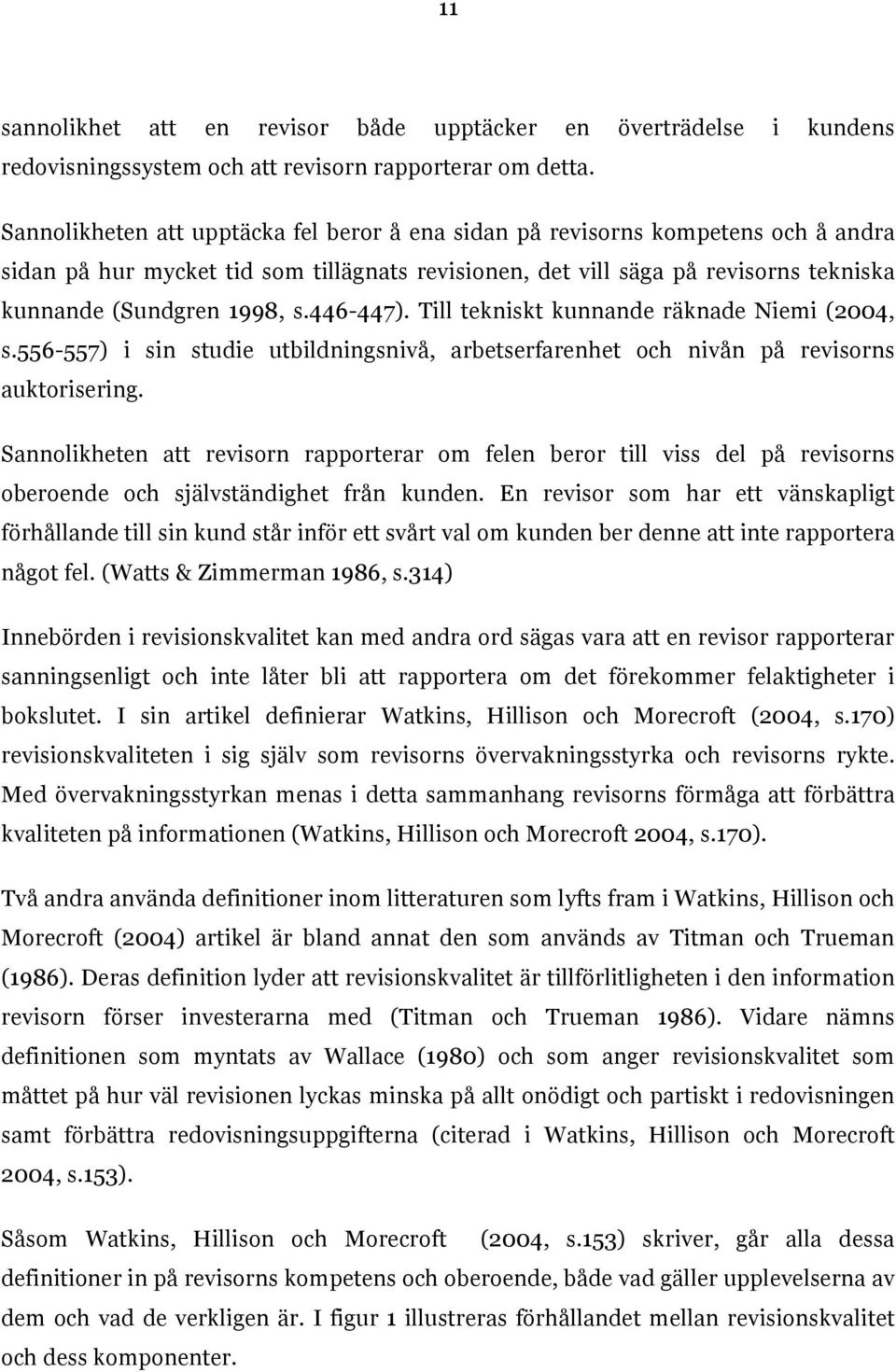 446-447). Till tekniskt kunnande räknade Niemi (2004, s.556-557) i sin studie utbildningsnivå, arbetserfarenhet och nivån på revisorns auktorisering.