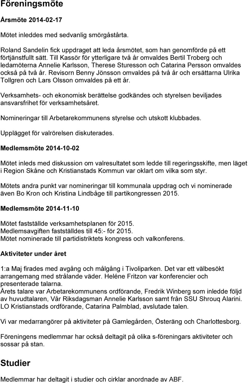 Revisorn Benny Jönsson omvaldes på två år och ersättarna Ulrika Tollgren och Lars Olsson omvaldes på ett år.