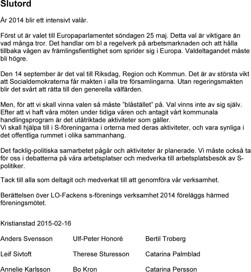 Den 14 september är det val till Riksdag, Region och Kommun. Det är av största vikt att Socialdemokraterna får makten i alla tre församlingarna.