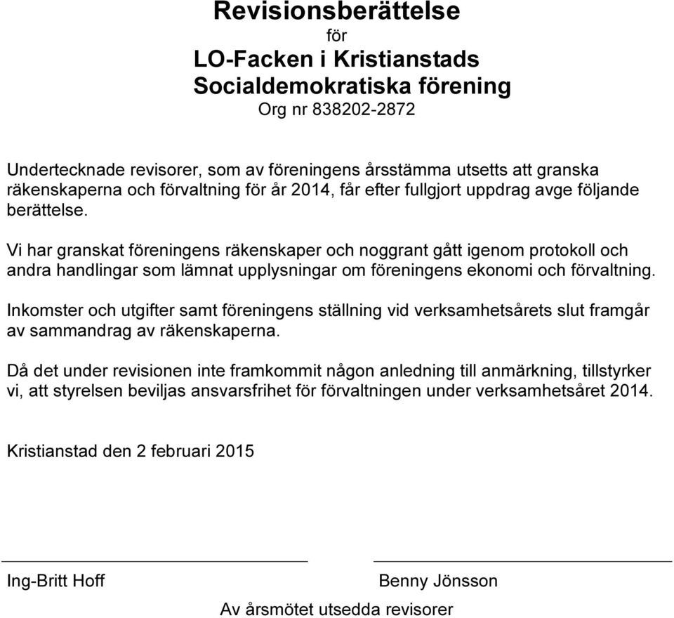Vi har granskat föreningens räkenskaper och noggrant gått igenom protokoll och andra handlingar som lämnat upplysningar om föreningens ekonomi och förvaltning.