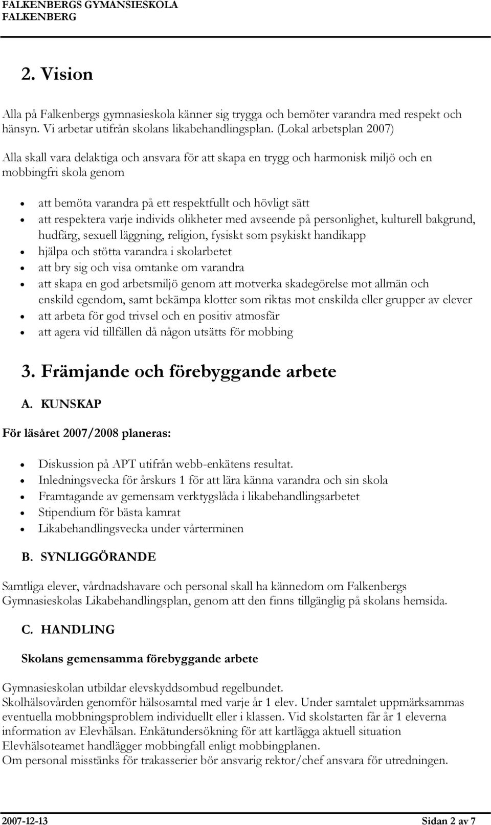 respektera varje individs olikheter med avseende på personlighet, kulturell bakgrund, hudfärg, sexuell läggning, religion, fysiskt som psykiskt handikapp hjälpa och stötta varandra i skolarbetet att