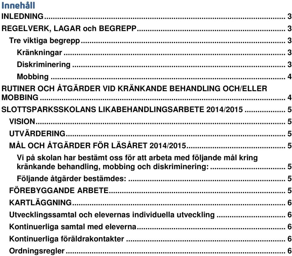 .. 5 MÅL OCH ÅTGÄRDER FÖR LÄSÅRET 2014/2015... 5 Vi på skolan har bestämt oss för att arbeta med följande mål kring kränkande behandling, mobbing och diskriminering:.