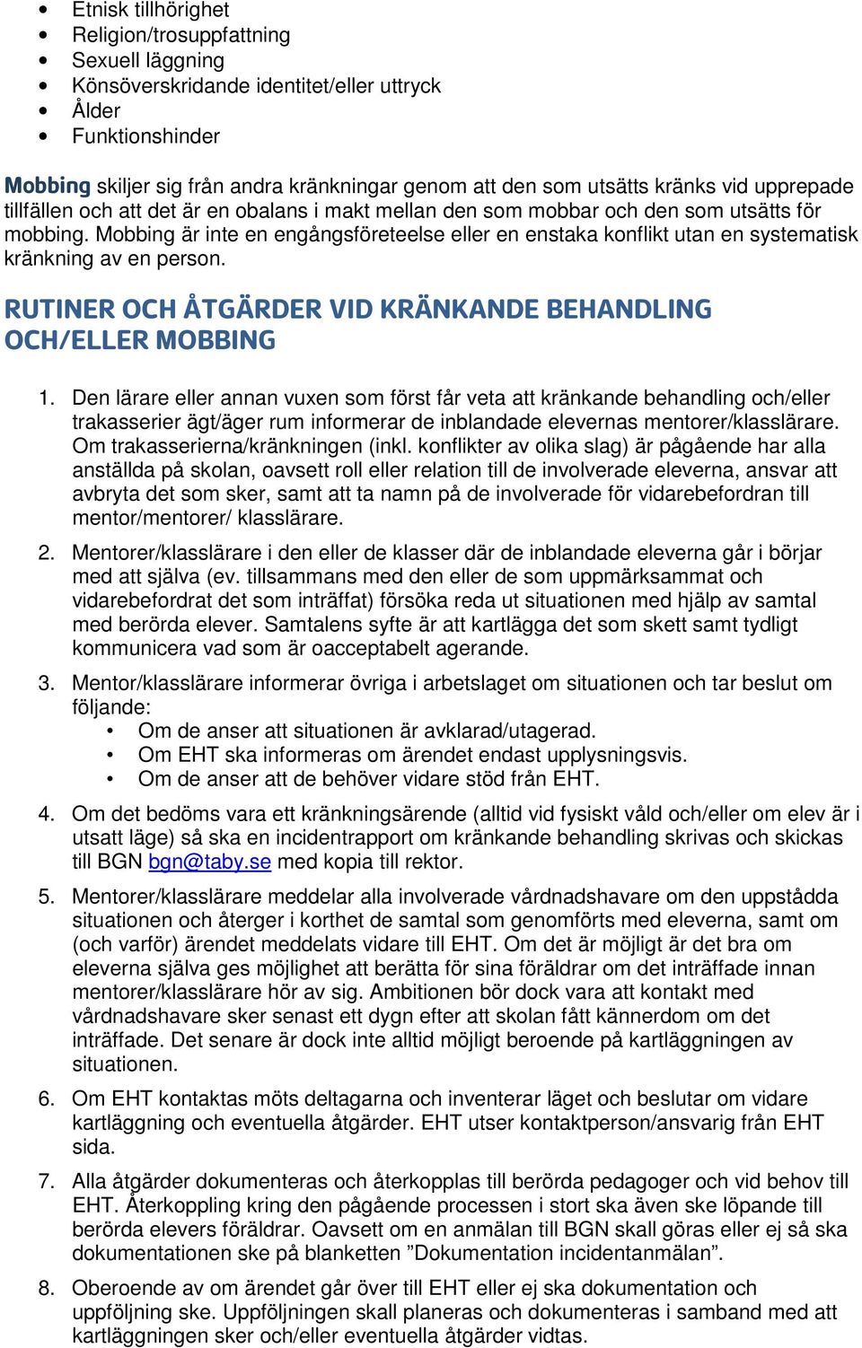 Mobbing är inte en engångsföreteelse eller en enstaka konflikt utan en systematisk kränkning av en person. RUTINER OCH ÅTGÄRDER VID KRÄNKANDE BEHANDLING OCH/ELLER MOBBING 1.