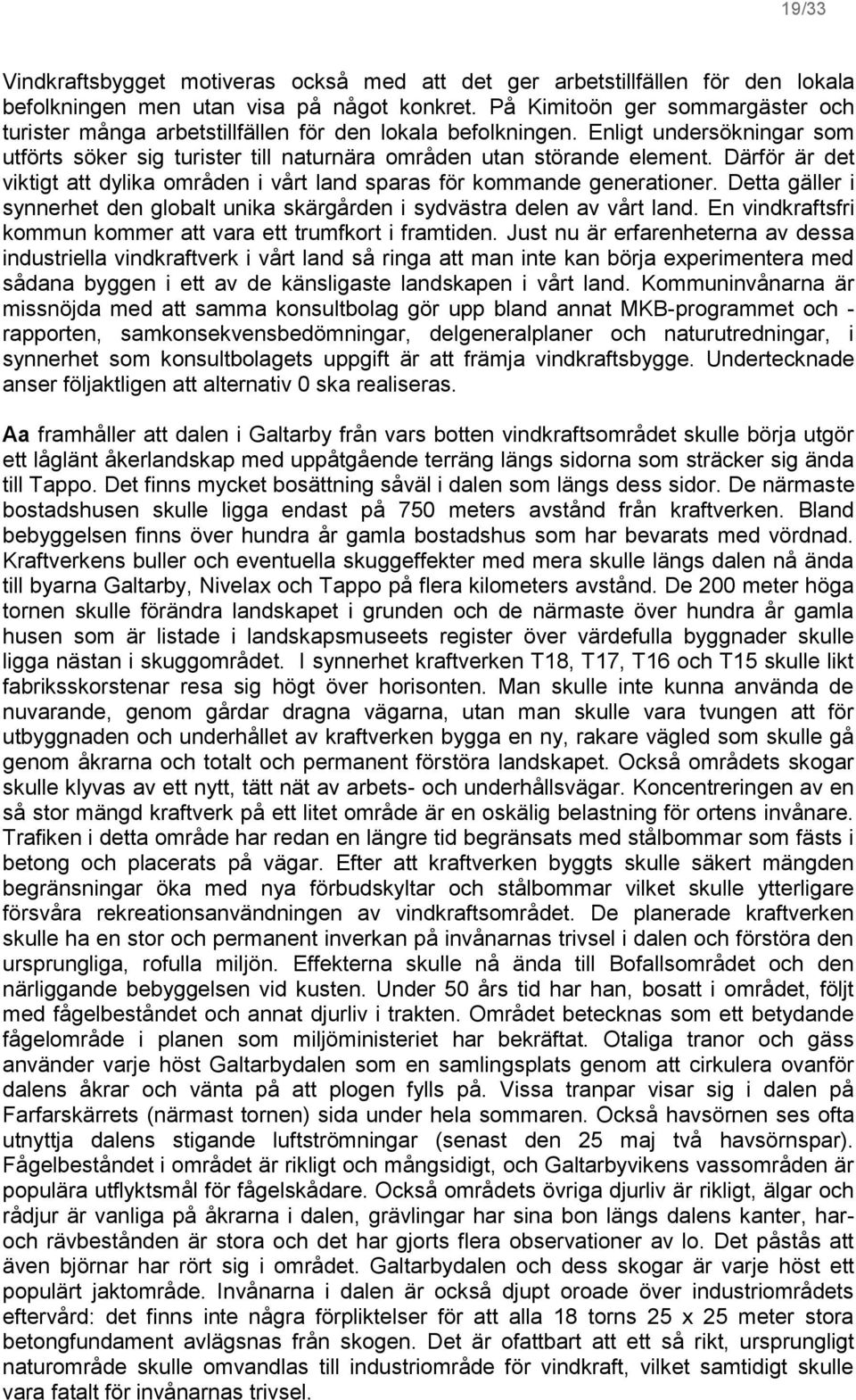 Därför är det viktigt att dylika områden i vårt land sparas för kommande generationer. Detta gäller i synnerhet den globalt unika skärgården i sydvästra delen av vårt land.