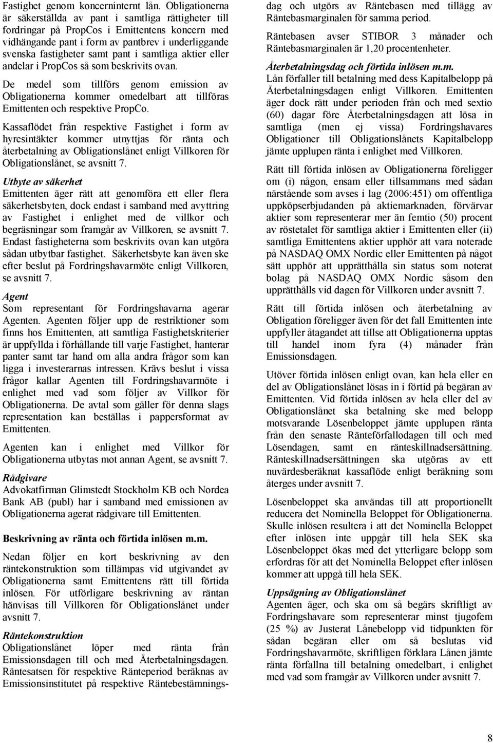 samtliga aktier eller andelar i PropCos så som beskrivits ovan. De medel som tillförs genom emission av Obligationerna kommer omedelbart att tillföras Emittenten och respektive PropCo.