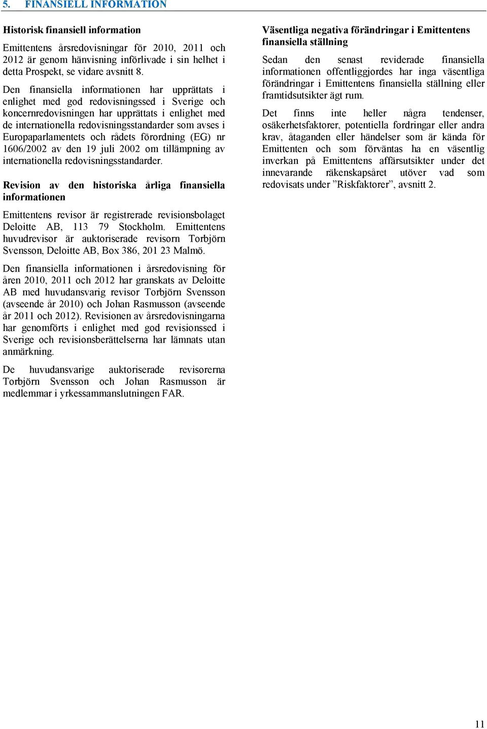 Europaparlamentets och rådets förordning (EG) nr 1606/2002 av den 19 juli 2002 om tillämpning av internationella redovisningsstandarder.