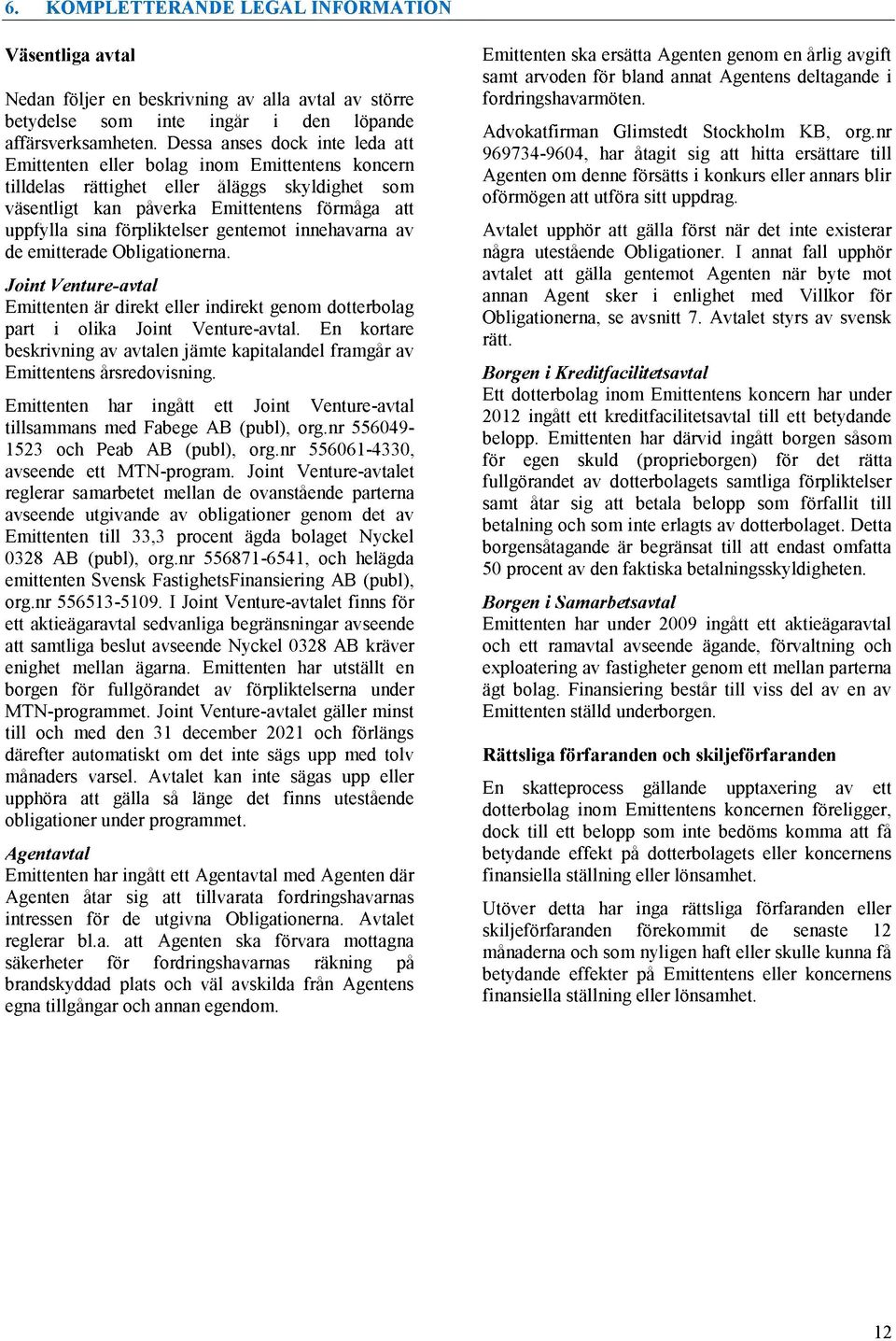 förpliktelser gentemot innehavarna av de emitterade Obligationerna. Joint Venture-avtal Emittenten är direkt eller indirekt genom dotterbolag part i olika Joint Venture-avtal.