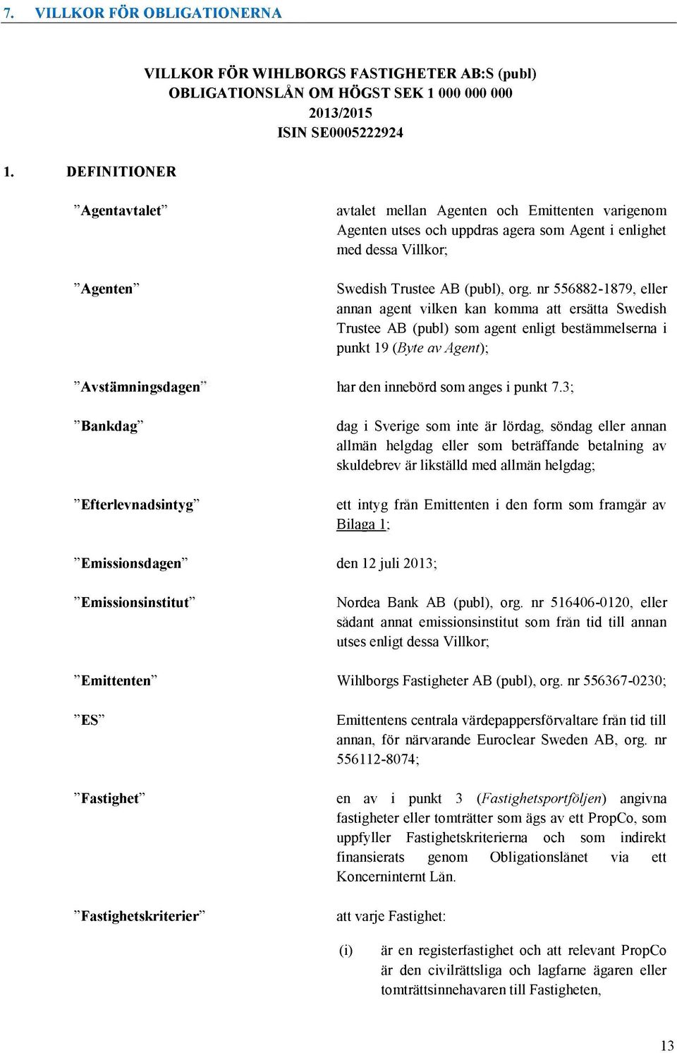 varigenom Agenten utses och uppdras agera som Agent i enlighet med dessa Villkor; Swedish Trustee AB (publ), org.