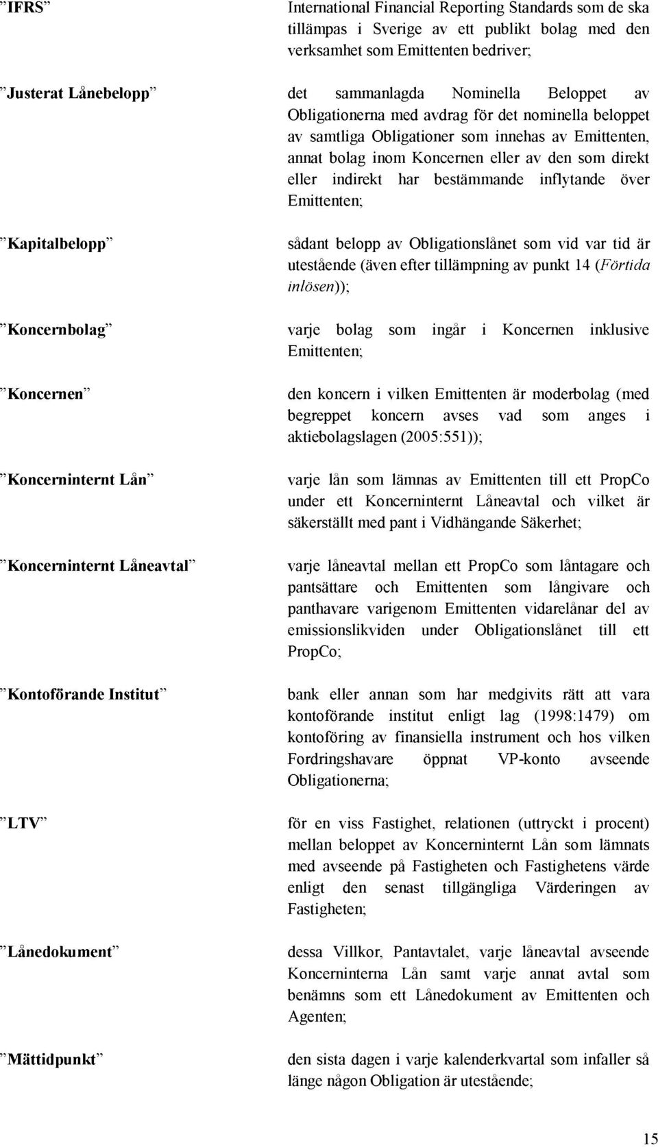 inflytande över Emittenten; Kapitalbelopp sådant belopp av Obligationslånet som vid var tid är utestående (även efter tillämpning av punkt 14 (Förtida inlösen)); Koncernbolag varje bolag som ingår i