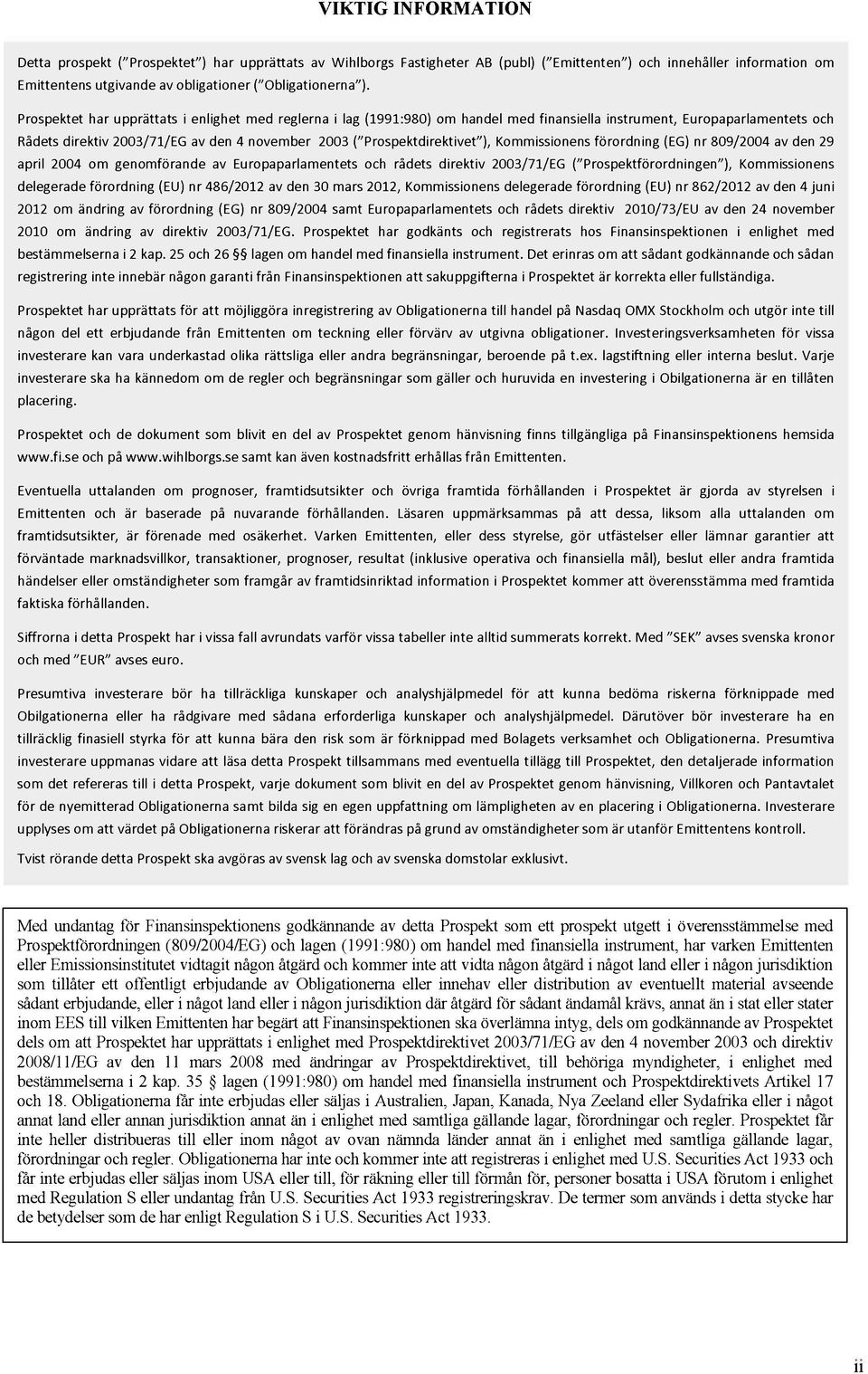 Prospektet har upprättats i enlighet med reglerna i lag (1991:980) om handel med finansiella instrument, Europaparlamentets och Rådets direktiv 2003/71/EG av den 4 november 2003