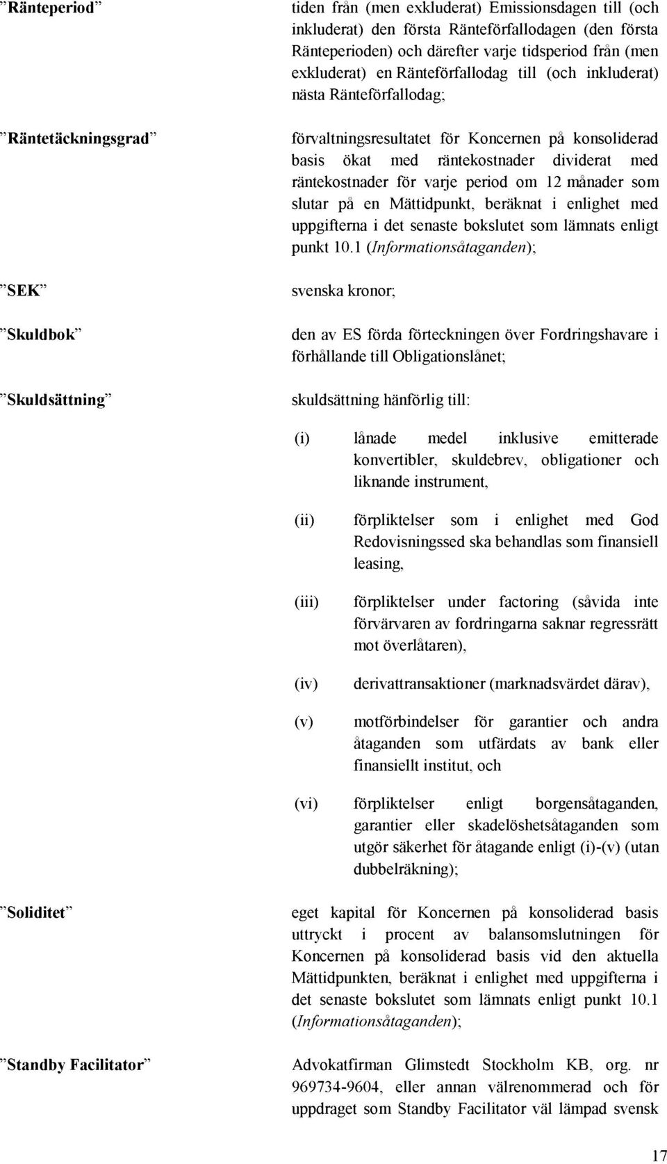 räntekostnader för varje period om 12 månader som slutar på en Mättidpunkt, beräknat i enlighet med uppgifterna i det senaste bokslutet som lämnats enligt punkt 10.