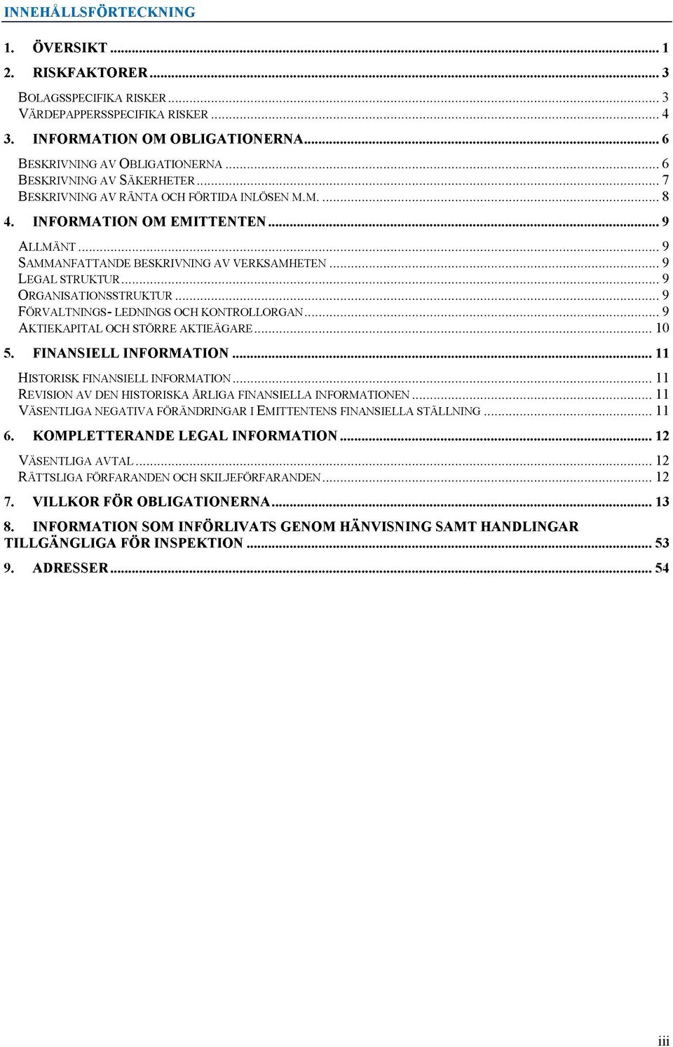 INFORMATION OM EMITTENTEN... 9 Al l m ä n t... 9 SAMMANFATTANDE BESKRIVNING AV VERKSAMHETEN... 9 LEGAL STRUKTUR... 9 Or g a n is a t io n s s t r u k t u r.
