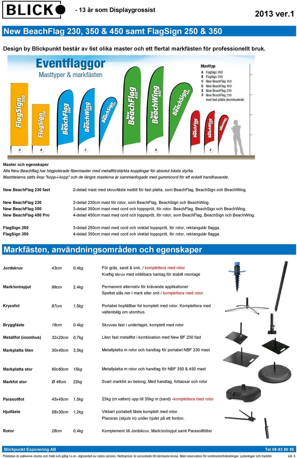 Mastdelarna sätts ihop "kopp-i-kopp" och de längre masterna är sammanfogade med gummicord för ett enkelt handhavande. New BeachFlag 230 fast 2-delad mast med skruvfäste nedtill för fast platta.