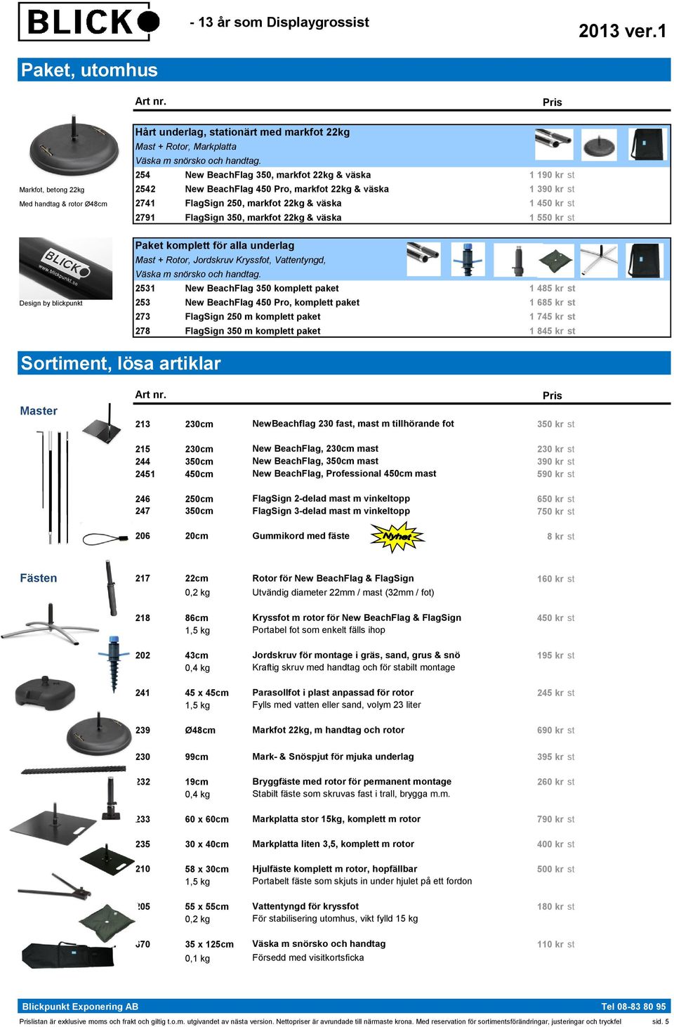 väska 1 450 kr st 2791 FlagSign 350, markfot 22kg & väska 1 550 kr st Paket komplett för alla underlag Mast + Rotor, Jordskruv Kryssfot, Vattentyngd, Väska m snörsko och handtag.