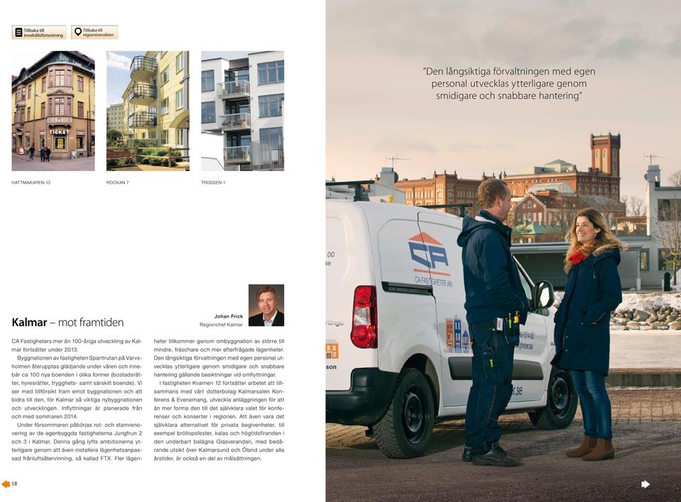 Byggnationen av fastigheten Spantrutan på Varvsholmen återupptas glädjande under våren och innebär ca 100 nya boenden i olika former (bostadsrätter, hyresrätter, trygghets- samt särskilt boende).