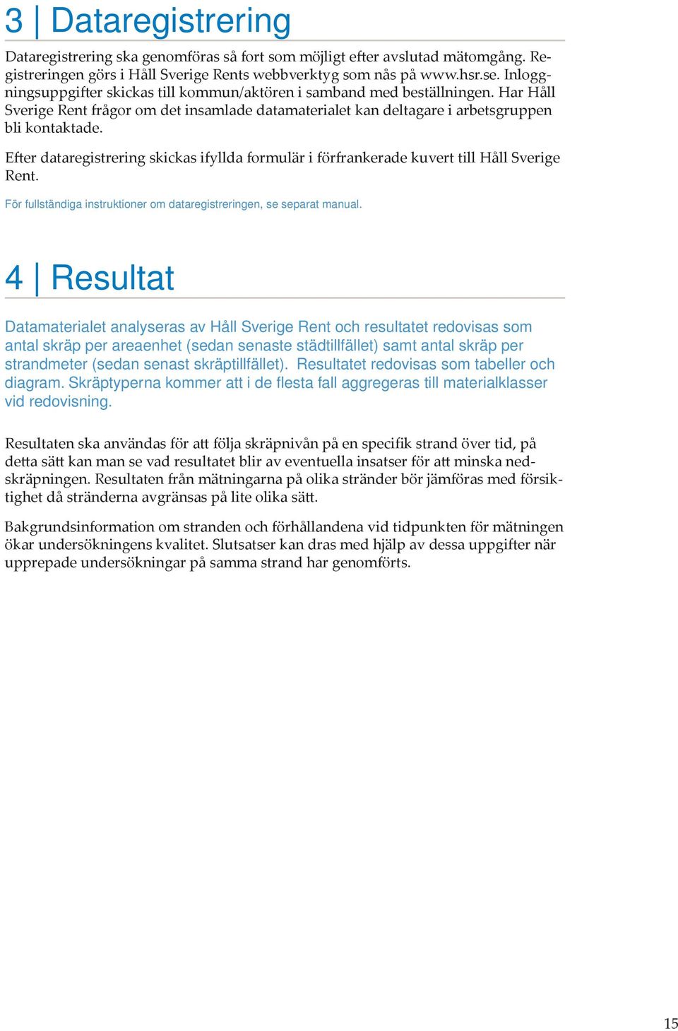 Efter dataregistrering skickas ifyllda formulär i förfrankerade kuvert till Håll Sverige Rent. För fullständiga instruktioner om dataregistreringen, se separat manual.