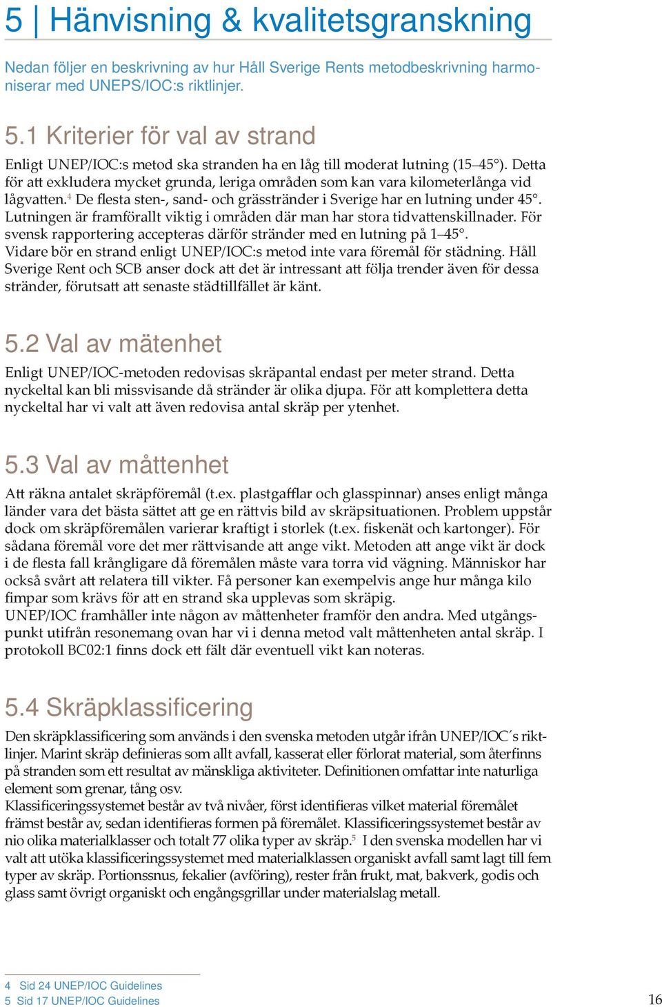 Detta för att exkludera mycket grunda, leriga områden som kan vara kilometerlånga vid lågvatten. 4 De flesta sten-, sand- och grässtränder i Sverige har en lutning under 45.