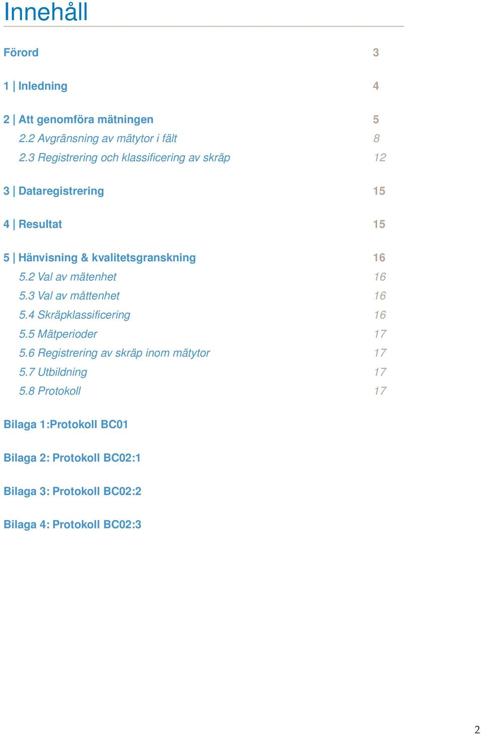 2 Val av mätenhet 16 5.3 Val av måttenhet 16 5.4 Skräpklassificering 16 5.5 Mätperioder 17 5.