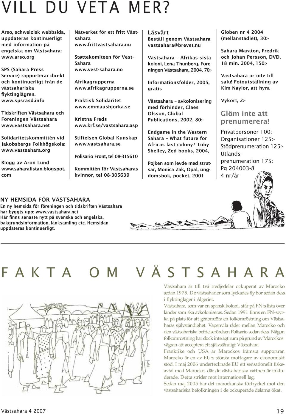 net Solidaritetskommittén vid Jakobsbergs Folkhögskola: www.vastsahara.org Blogg av Aron Lund www.saharalistan.blogspot. com Nätverket för ett fritt Västsahara www.frittvastsahara.