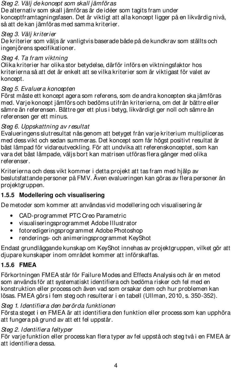 Välj kriterier De kriterier som väljs är vanligtvis baserade både på de kundkrav som ställts och ingenjörens specifikationer. Steg 4.
