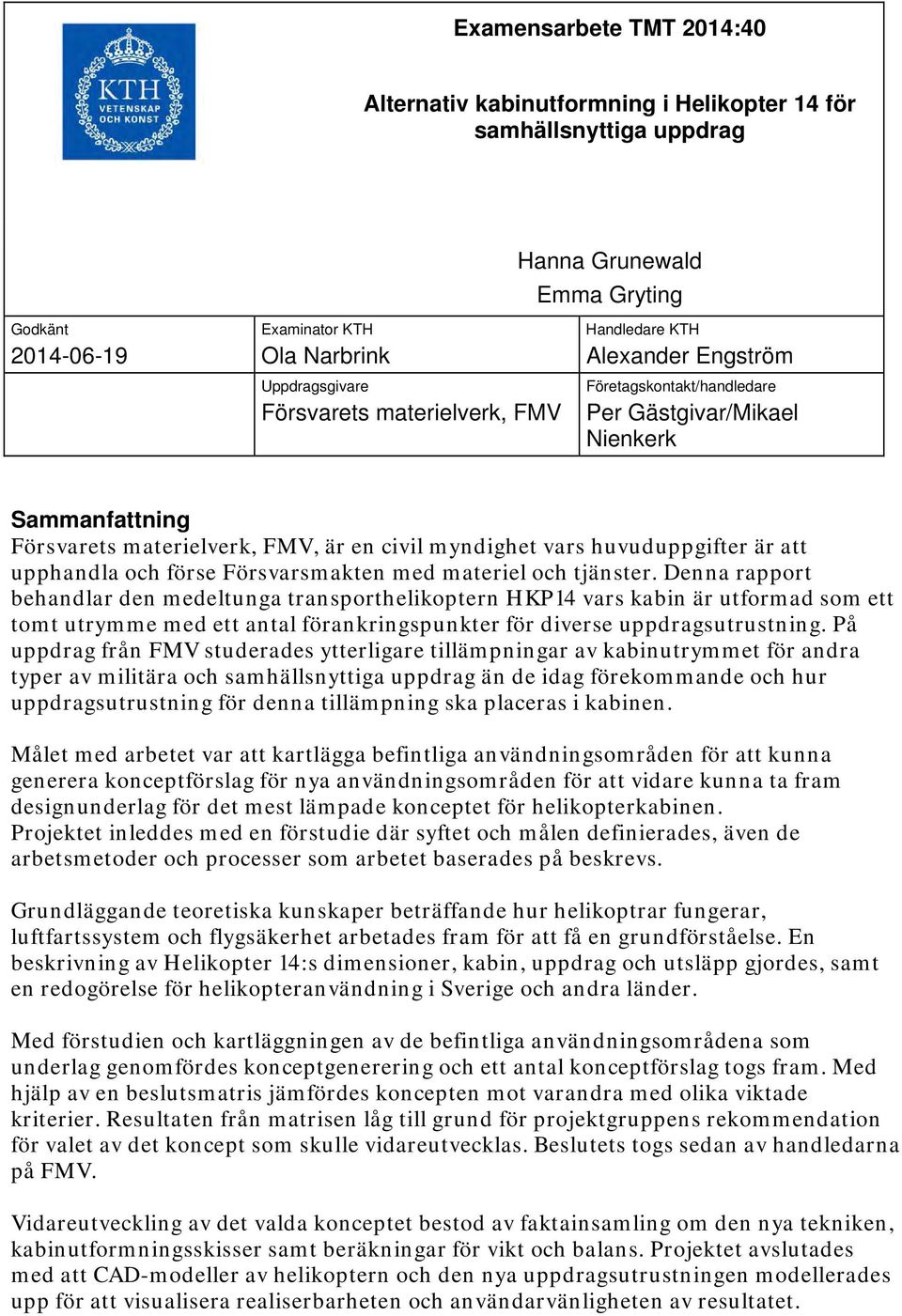 att upphandla och förse Försvarsmakten med materiel och tjänster.