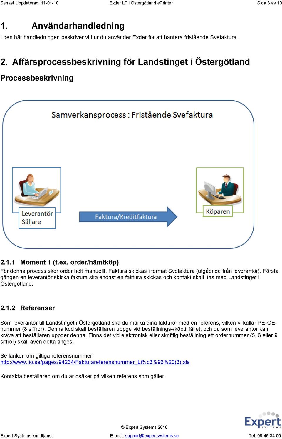 Faktura skickas i format Svefaktura (utgående från leverantör). Första gången en leverantör skicka faktura ska endast en faktura skickas och kontakt skall tas med Landstinget i Östergötland. 2.1.