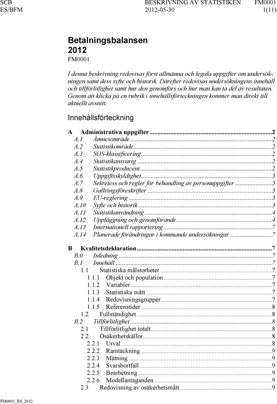 Genom att klicka på en rubrik i innehållsförteckningen kommer man direkt till aktuellt avsnitt. Innehållsförteckning A Administrativa uppgifter... 2 A.1 Ämnesområde... 2 A.2 Statistikområde... 2 A.3 SOS-klassificering.
