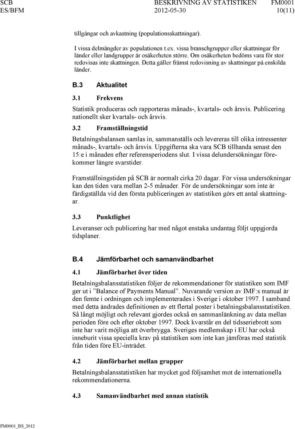 Detta gäller främst redovisning av skattningar på enskilda länder. B.3 Aktualitet 3.1 Frekvens Statistik produceras och rapporteras månads-, kvartals- och årsvis.