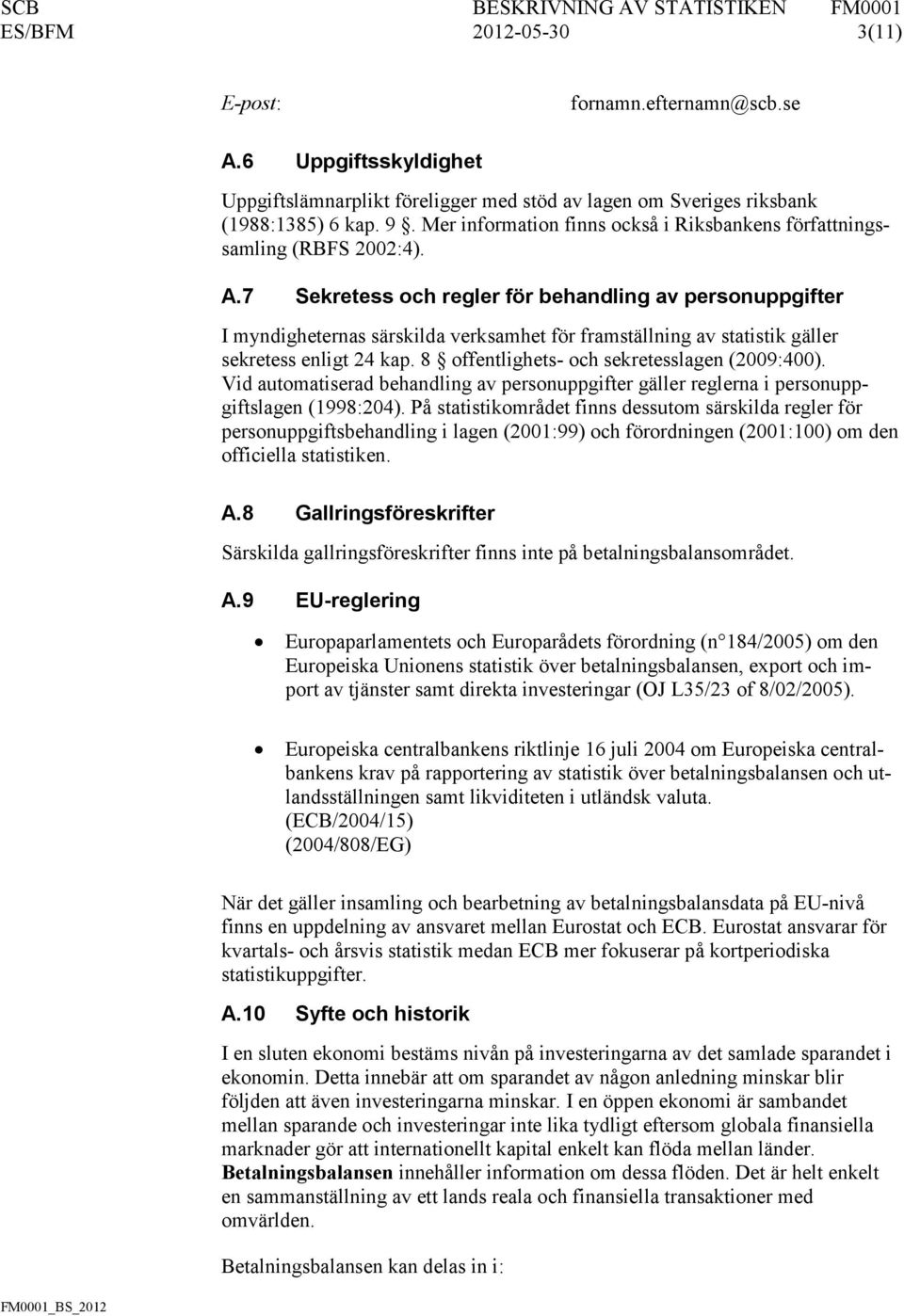 7 Sekretess och regler för behandling av personuppgifter I myndigheternas särskilda verksamhet för framställning av statistik gäller sekretess enligt 24 kap.