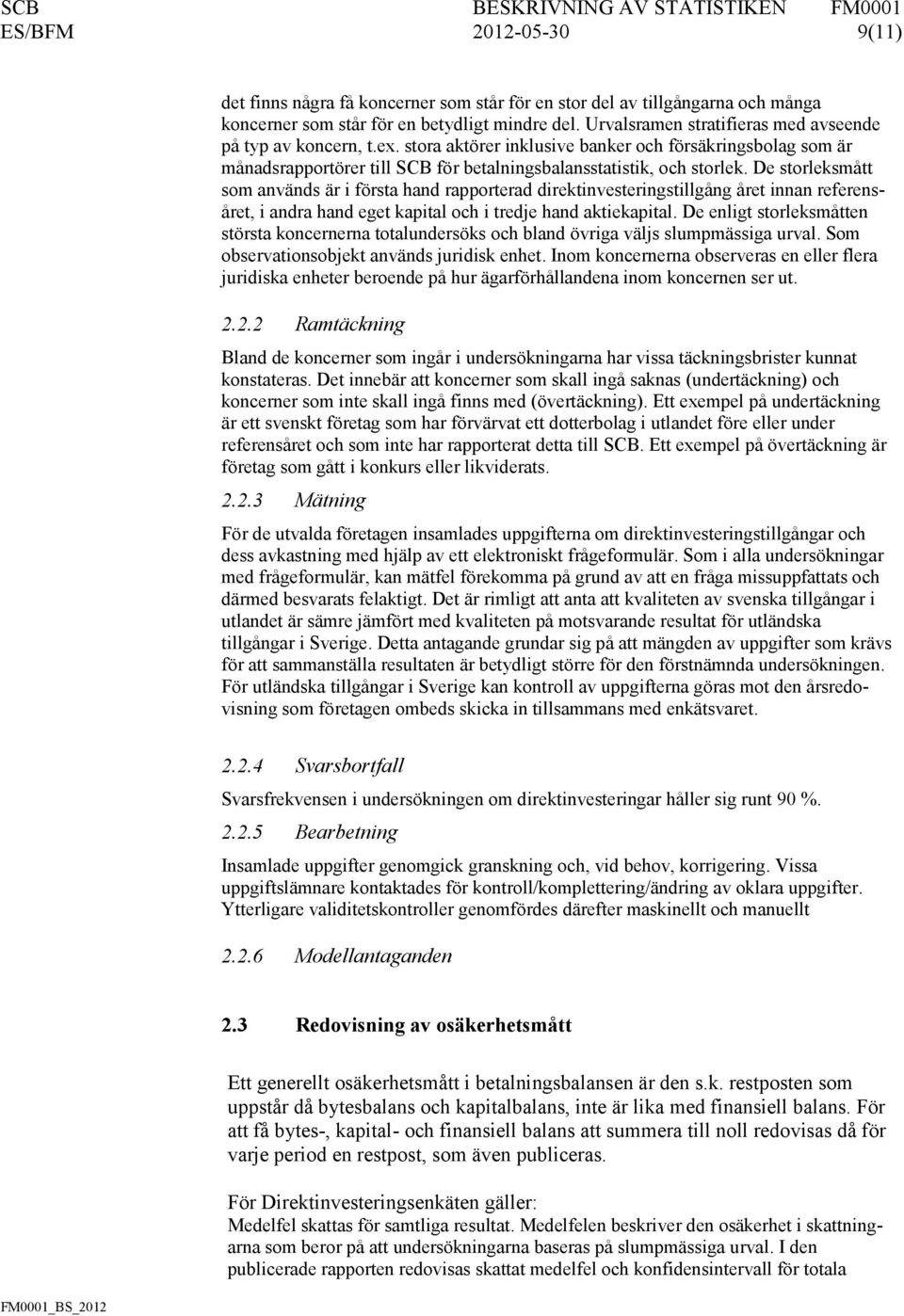 De storleksmått som används är i första hand rapporterad direktinvesteringstillgång året innan referensåret, i andra hand eget kapital och i tredje hand aktiekapital.