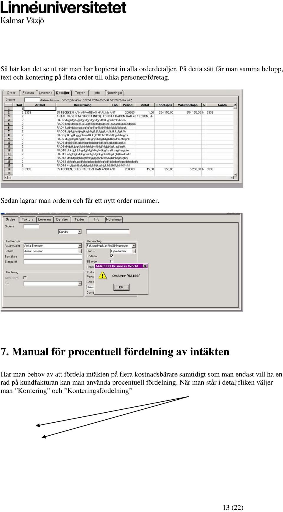 Sedan lagrar man ordern och får ett nytt order nummer. 7.