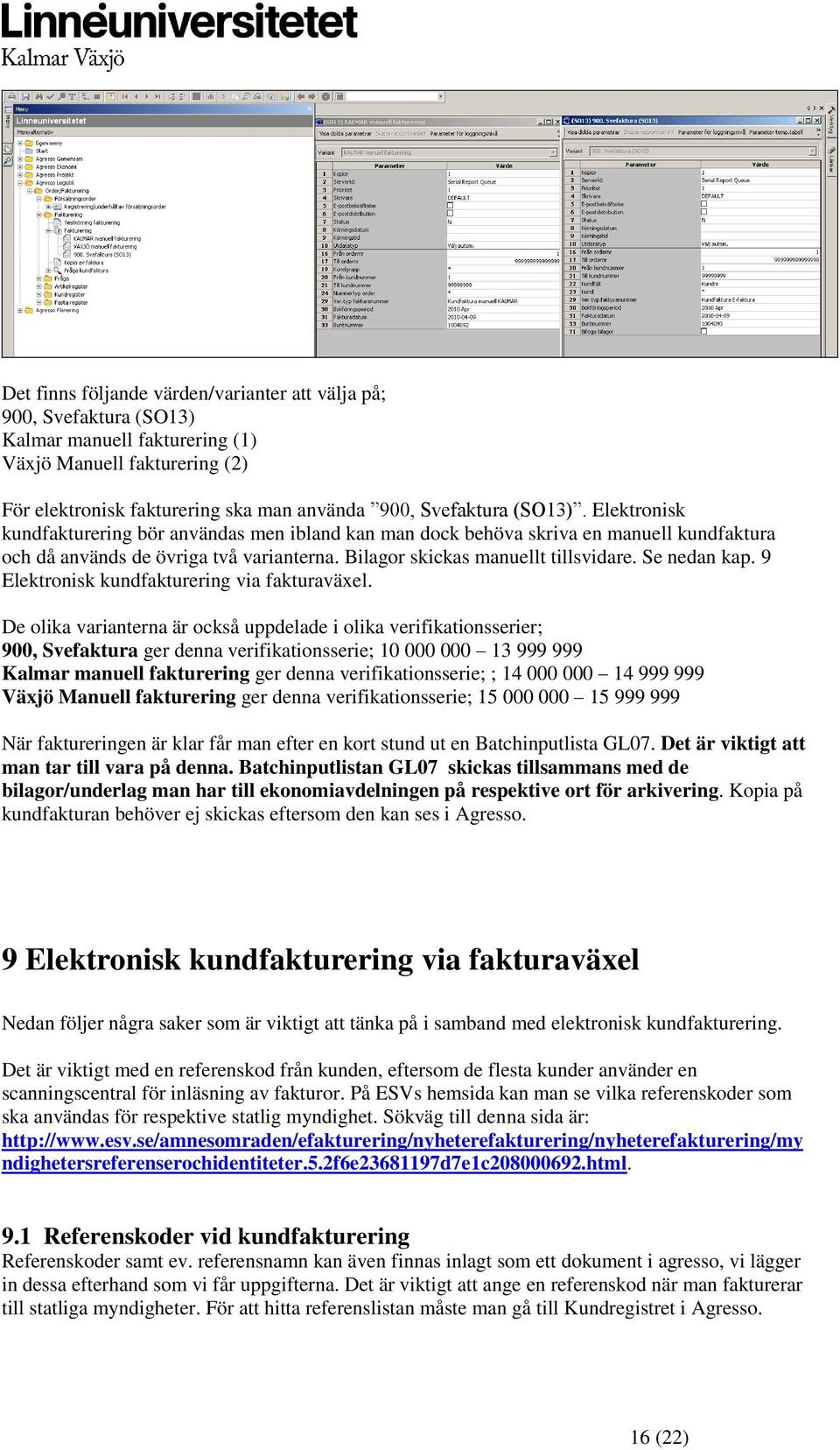 Se nedan kap. 9 Elektronisk kundfakturering via fakturaväxel.