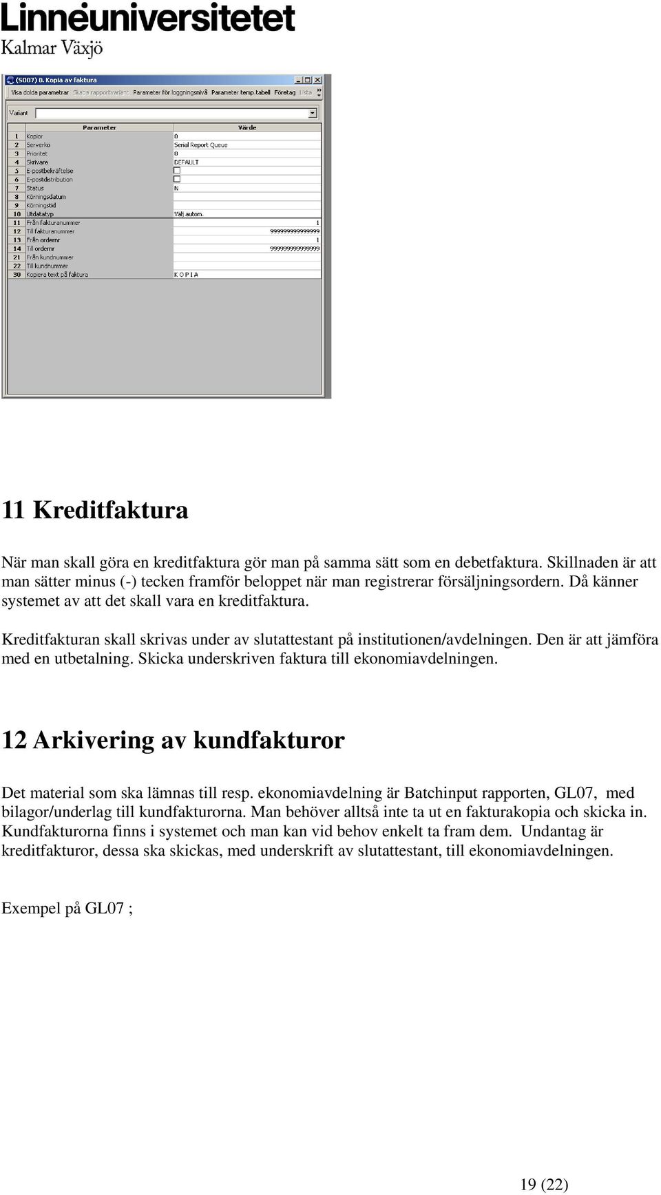 Skicka underskriven faktura till ekonomiavdelningen. 12 Arkivering av kundfakturor Det material som ska lämnas till resp.