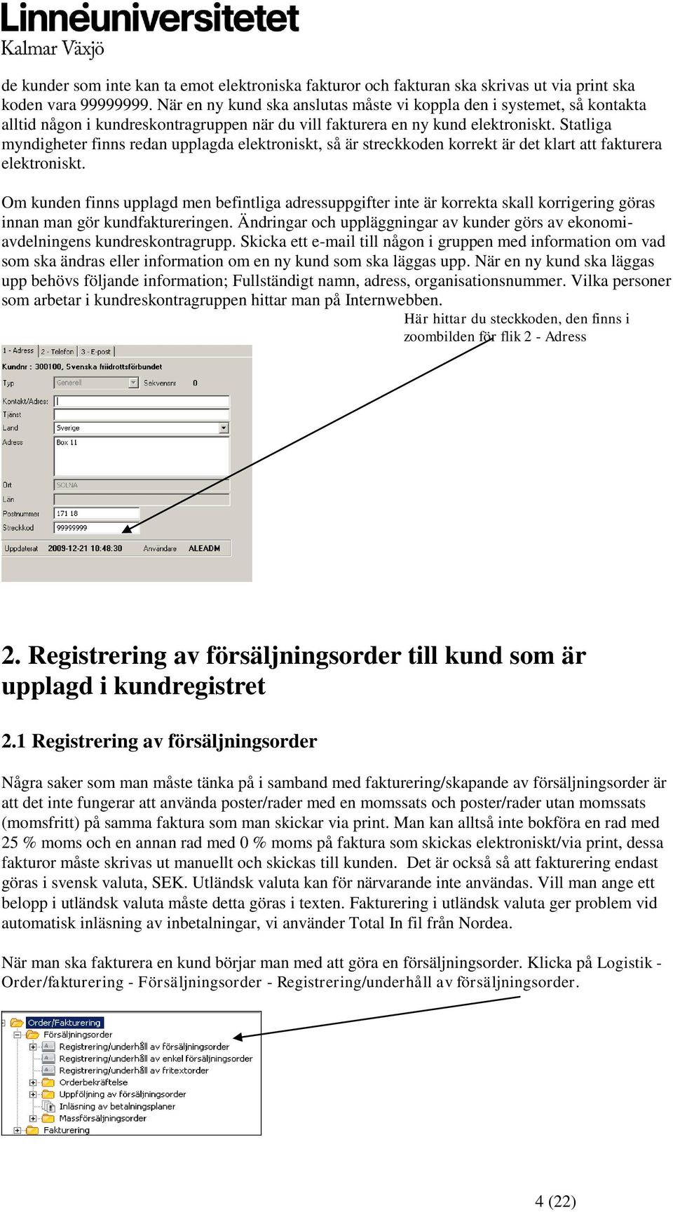 Statliga myndigheter finns redan upplagda elektroniskt, så är streckkoden korrekt är det klart att fakturera elektroniskt.