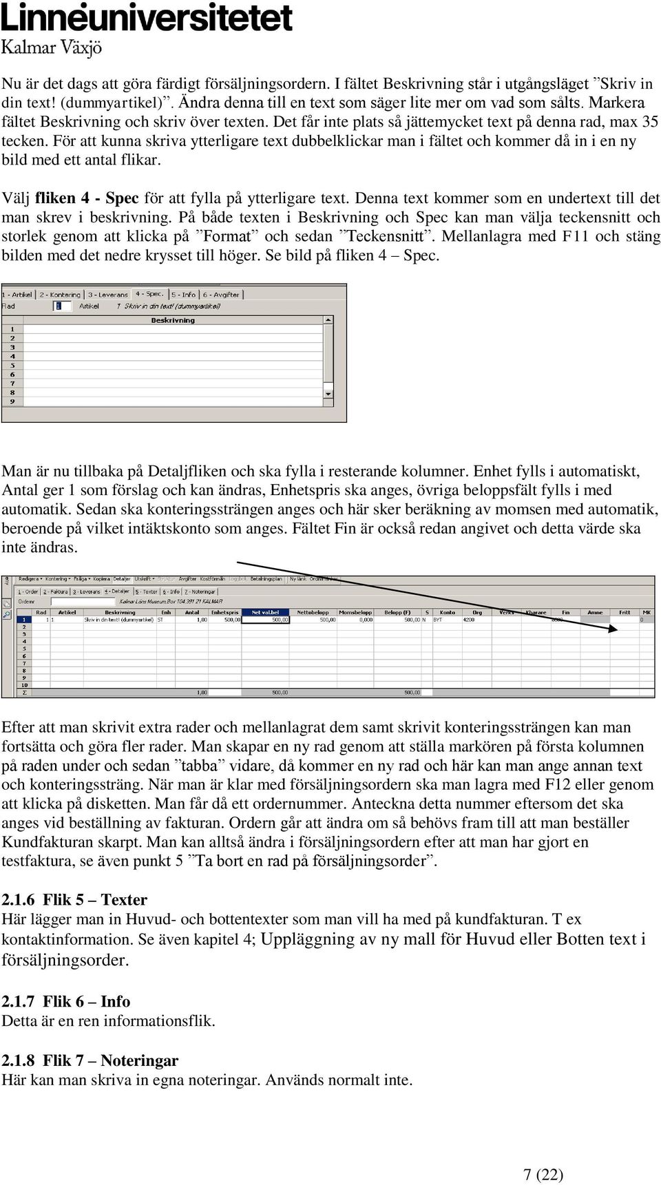 För att kunna skriva ytterligare text dubbelklickar man i fältet och kommer då in i en ny bild med ett antal flikar. Välj fliken 4 - Spec för att fylla på ytterligare text.