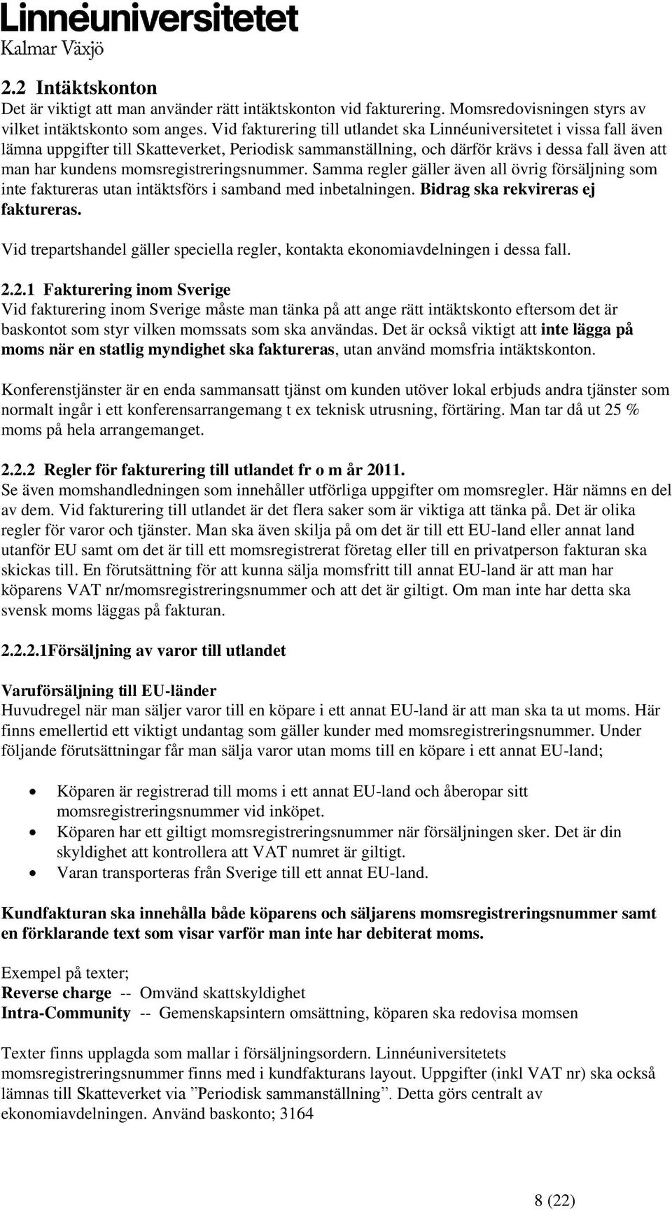 momsregistreringsnummer. Samma regler gäller även all övrig försäljning som inte faktureras utan intäktsförs i samband med inbetalningen. Bidrag ska rekvireras ej faktureras.