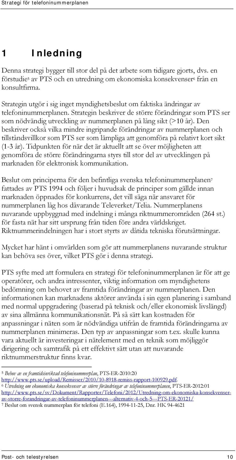 Strategin beskriver de större förändringar som PTS ser som nödvändig utveckling av nummerplanen på lång sikt (>10 år).