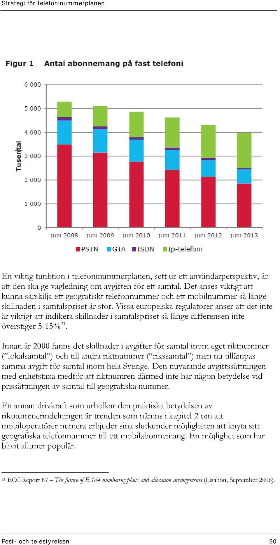 Vissa europeiska regulatorer anser att det inte är viktigt att indikera skillnader i samtalspriset så länge differensen inte överstiger 5-15% 21.
