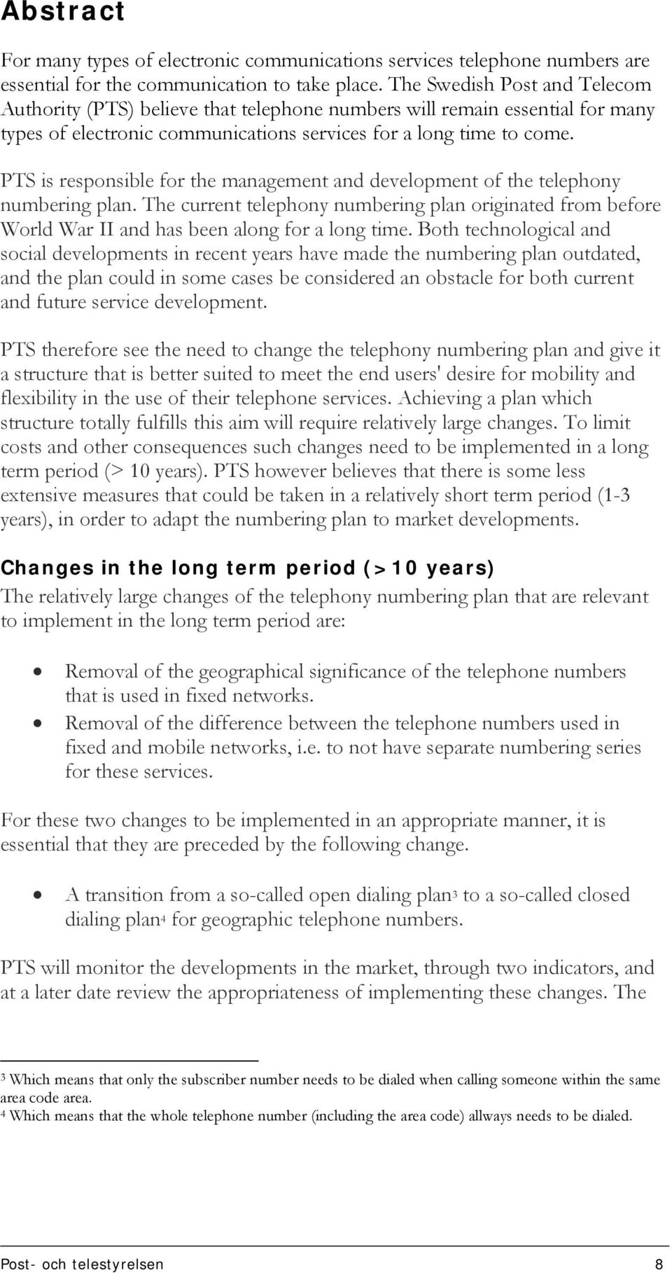 PTS is responsible for the management and development of the telephony numbering plan. The current telephony numbering plan originated from before World War II and has been along for a long time.