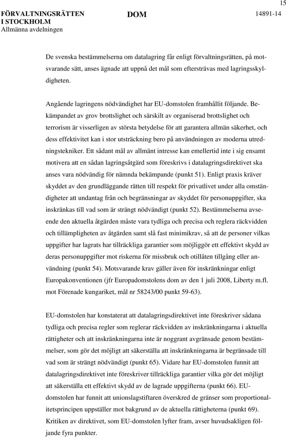 Bekämpandet av grov brottslighet och särskilt av organiserad brottslighet och terrorism är visserligen av största betydelse för att garantera allmän säkerhet, och dess effektivitet kan i stor