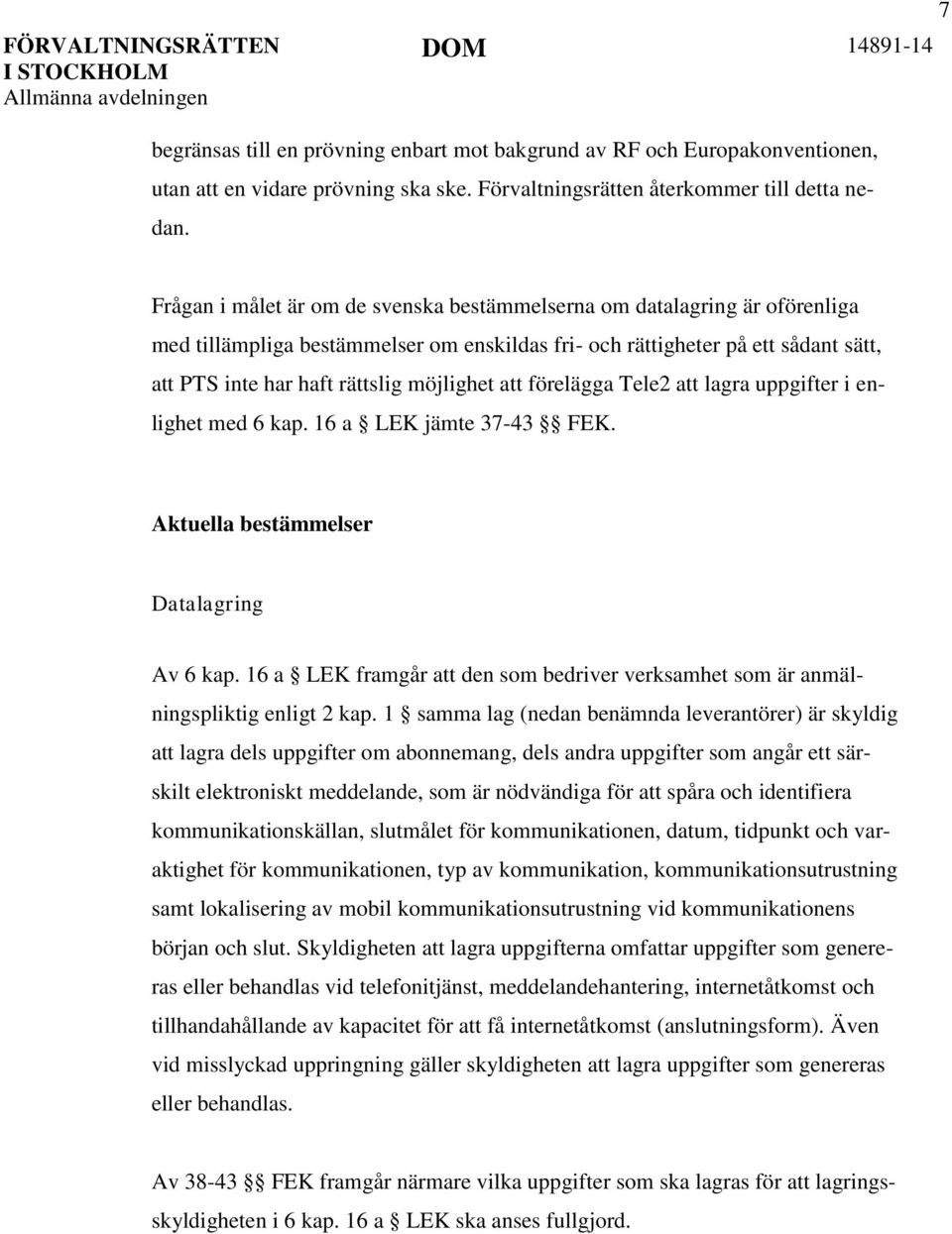 att förelägga Tele2 att lagra uppgifter i enlighet med 6 kap. 16 a LEK jämte 37-43 FEK. Aktuella bestämmelser Datalagring Av 6 kap.