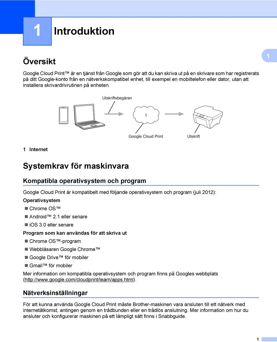 Utskriftsbegäran Google Cloud Print Utskrift Internet Systemkrav för maskinvara Kompatibla operativsystem och program Google Cloud Print är kompatibelt med följande operativsystem och program (juli