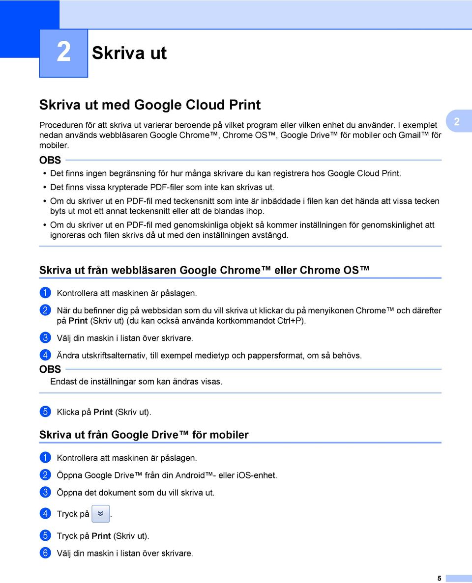 Det finns ingen begränsning för hur många skrivare du kan registrera hos Google Cloud Print. Det finns vissa krypterade PDF-filer som inte kan skrivas ut.