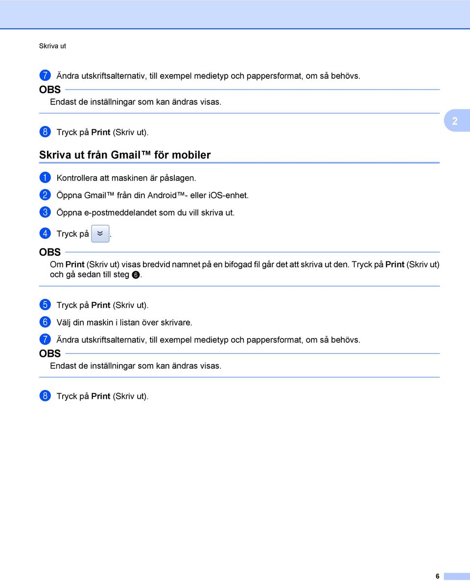 d Tryck på. Om Print (Skriv ut) visas bredvid namnet på en bifogad fil går det att skriva ut den. Tryck på Print (Skriv ut) och gå sedan till steg f. e Tryck på Print (Skriv ut).