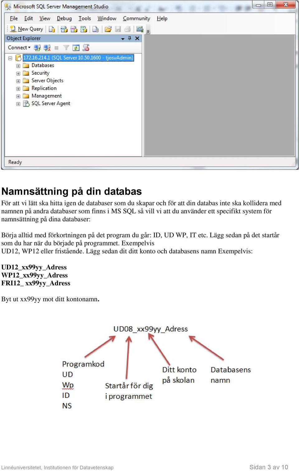 IT etc. Lägg sedan på det startår som du har när du började på programmet. Exempelvis UD12, WP12 eller fristående.