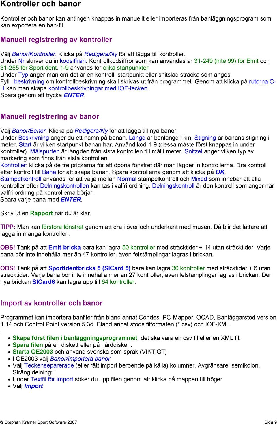 Kontrollkodsiffror som kan användas är 31-249 (inte 99) för Emit och 31-255 för SportIdent. 1-9 används för olika startpunkter.