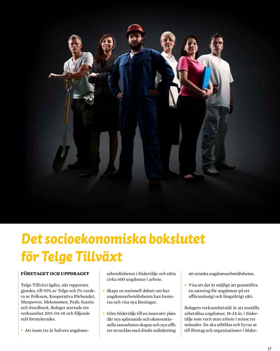 Att inom tre år halvera ungdomsarbetslösheten i Södertälje och sätta cirka 600 ungdomar i arbete. Skapa en nationell debatt om hur ungdomsarbetslösheten kan hanteras och visa nya lösningar.
