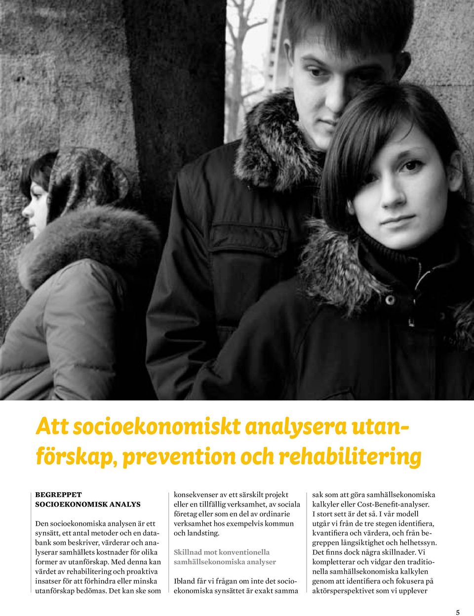 Det kan ske som konsekvenser av ett särskilt projekt eller en tillfällig verksamhet, av sociala företag eller som en del av ordinarie verksamhet hos exempelvis kommun och landsting.